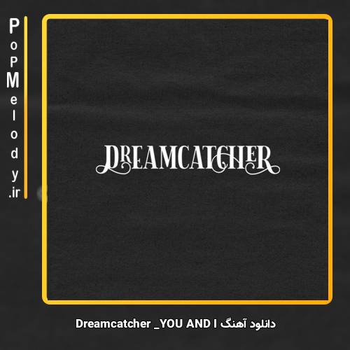دانلود آهنگ Dreamcatcher YOU AND I